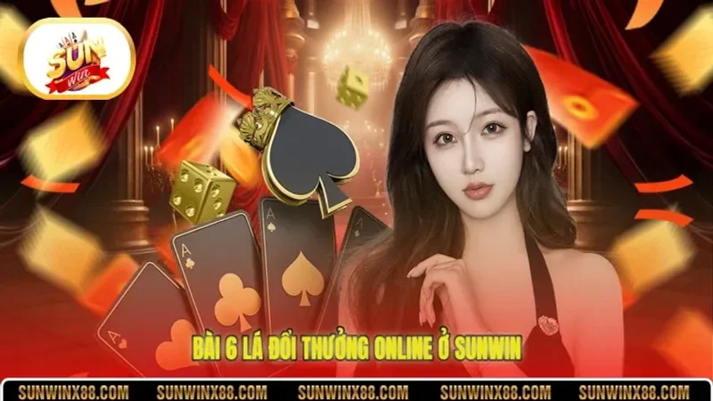 Bài 6 lá đổi thưởng online ở Sunwin