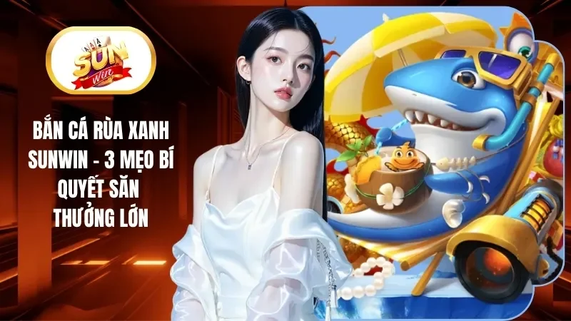 Bắn Cá Rùa Xanh Sunwin
