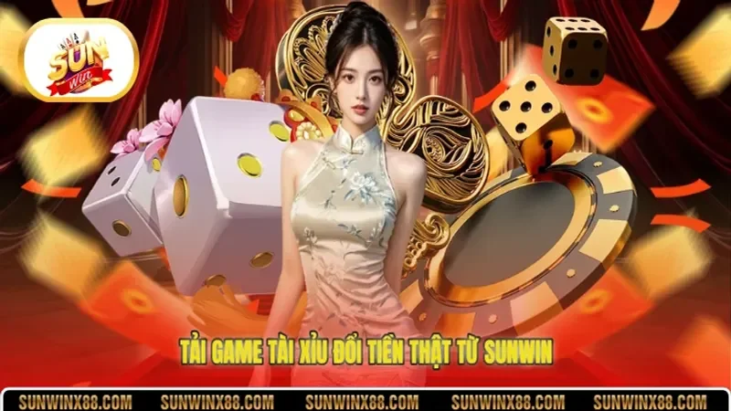 Tải game tài xỉu đổi tiền thật từ Sunwin